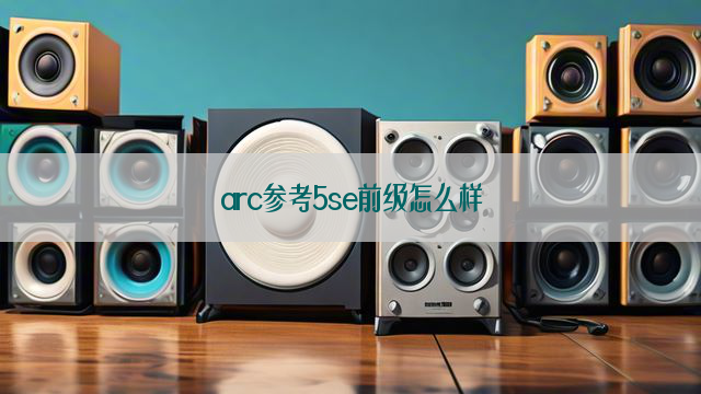 arc参考5se前级怎么样