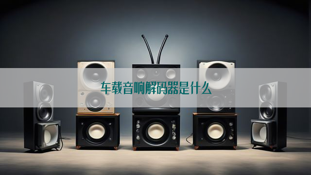 车载音响解码器是什么