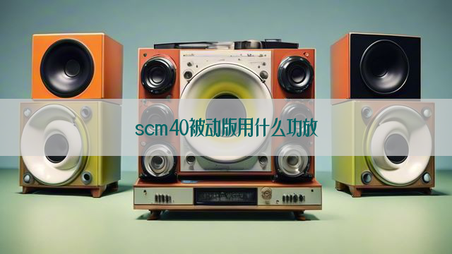 scm40被动版用什么功放