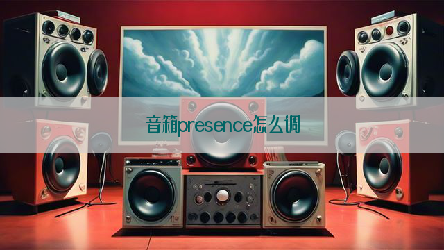 音箱presence怎么调