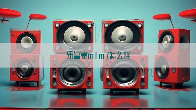 乐富豪mfm7怎么样