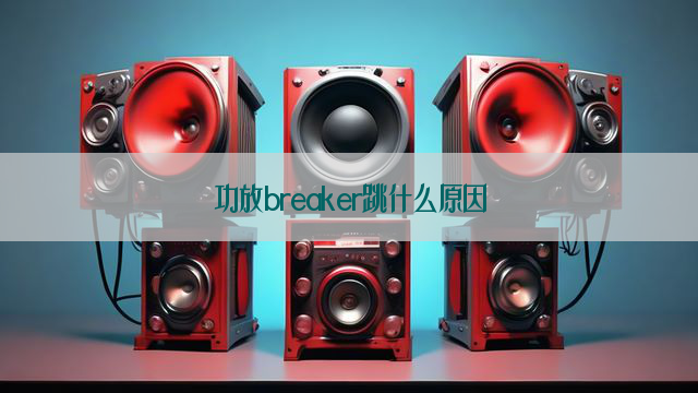 功放breaker跳什么原因