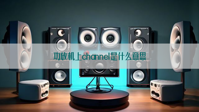 功放机上channel是什么意思