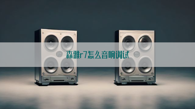 森雅r7怎么音响调试