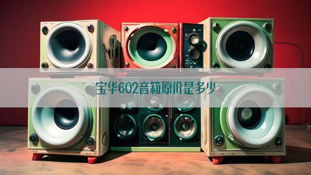 宝华602音箱原价是多少