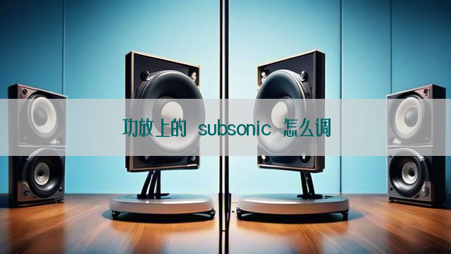 功放上的 subsonic 怎么调