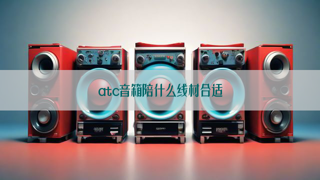 atc音箱陪什么线材合适