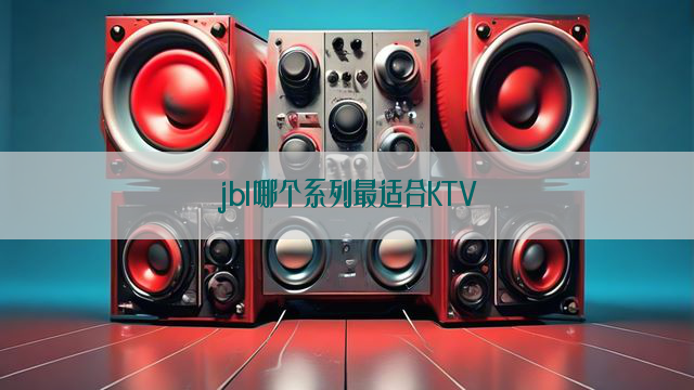 jbl哪个系列最适合KTV