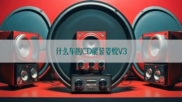 什么车的CD能装菱悦V3